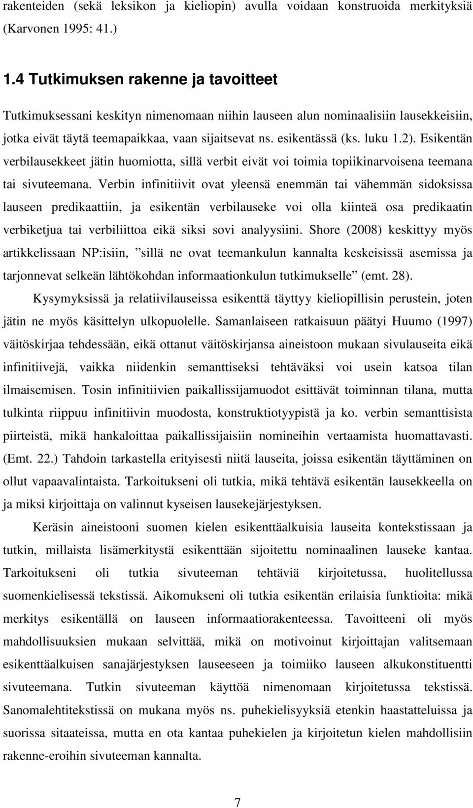 2). Esikentän verbilausekkeet jätin huomiotta, sillä verbit eivät voi toimia topiikinarvoisena teemana tai sivuteemana.