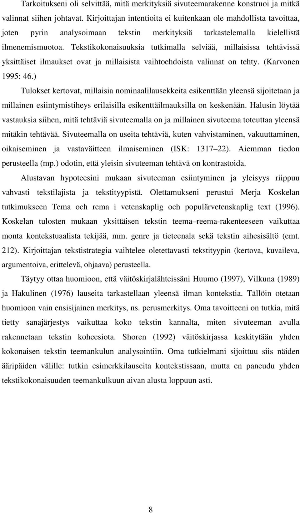 Tekstikokonaisuuksia tutkimalla selviää, millaisissa tehtävissä yksittäiset ilmaukset ovat ja millaisista vaihtoehdoista valinnat on tehty. (Karvonen 1995: 46.