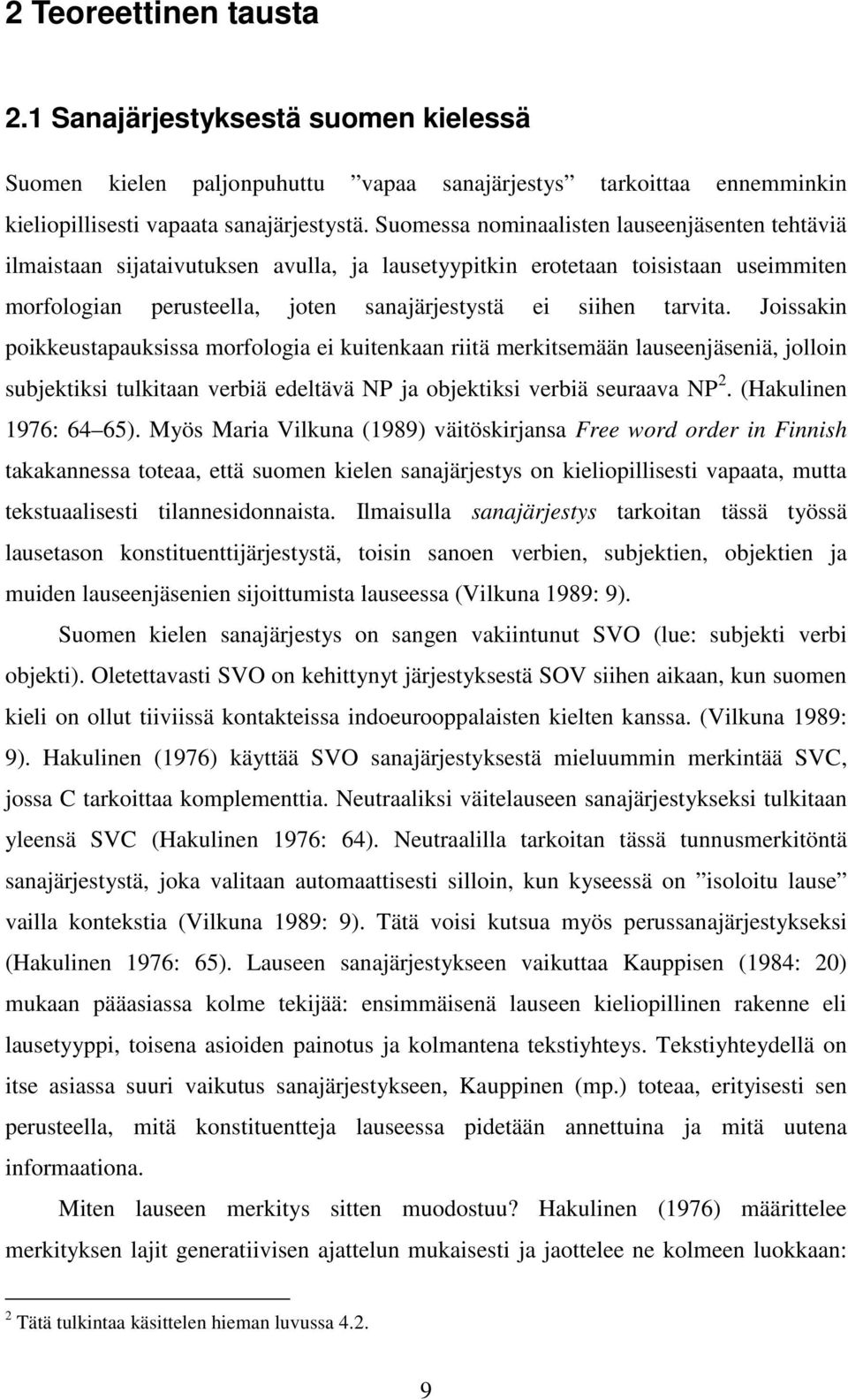 Joissakin poikkeustapauksissa morfologia ei kuitenkaan riitä merkitsemään lauseenjäseniä, jolloin subjektiksi tulkitaan verbiä edeltävä NP ja objektiksi verbiä seuraava NP 2. (Hakulinen 1976: 64 65).