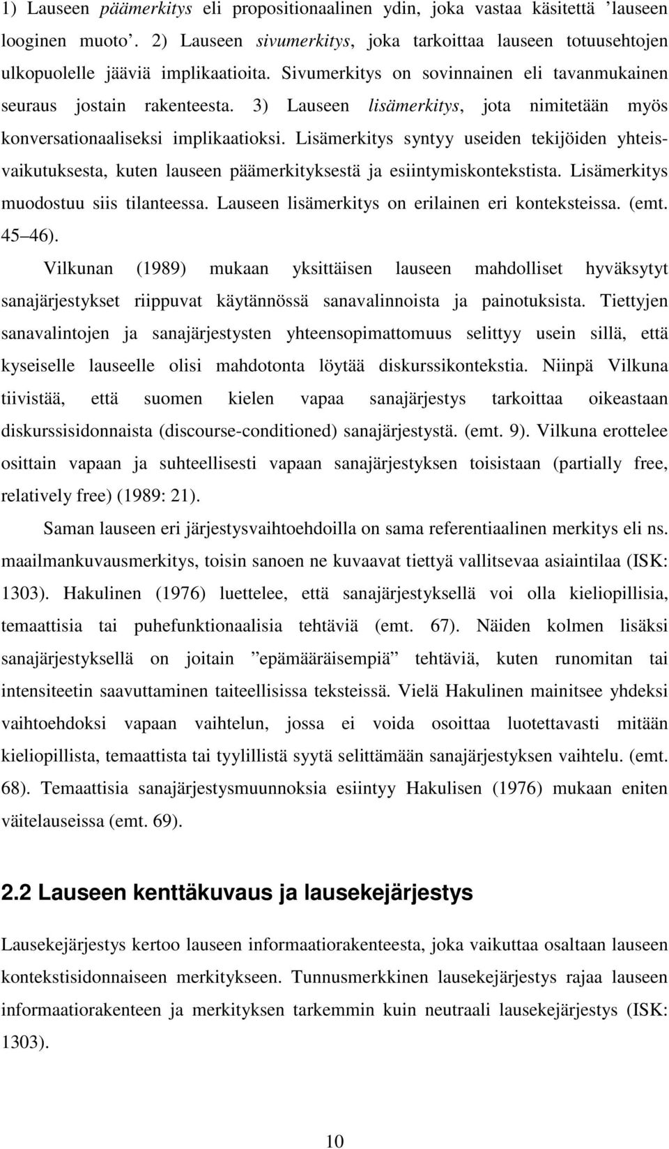 Lisämerkitys syntyy useiden tekijöiden yhteisvaikutuksesta, kuten lauseen päämerkityksestä ja esiintymiskontekstista. Lisämerkitys muodostuu siis tilanteessa.