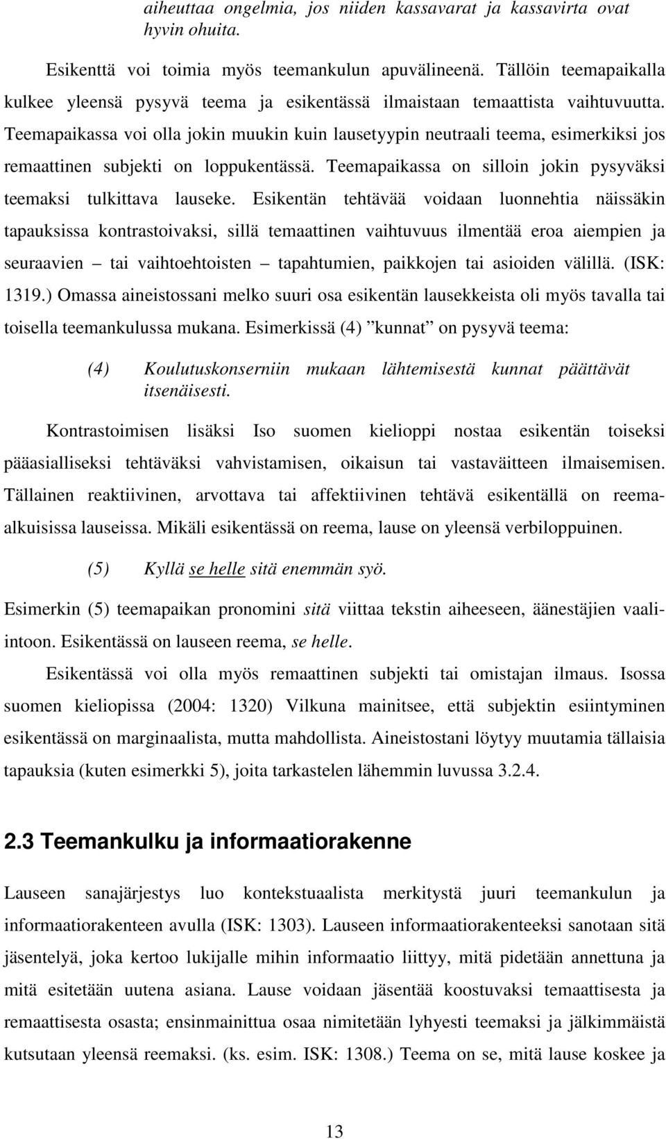 Teemapaikassa voi olla jokin muukin kuin lausetyypin neutraali teema, esimerkiksi jos remaattinen subjekti on loppukentässä. Teemapaikassa on silloin jokin pysyväksi teemaksi tulkittava lauseke.