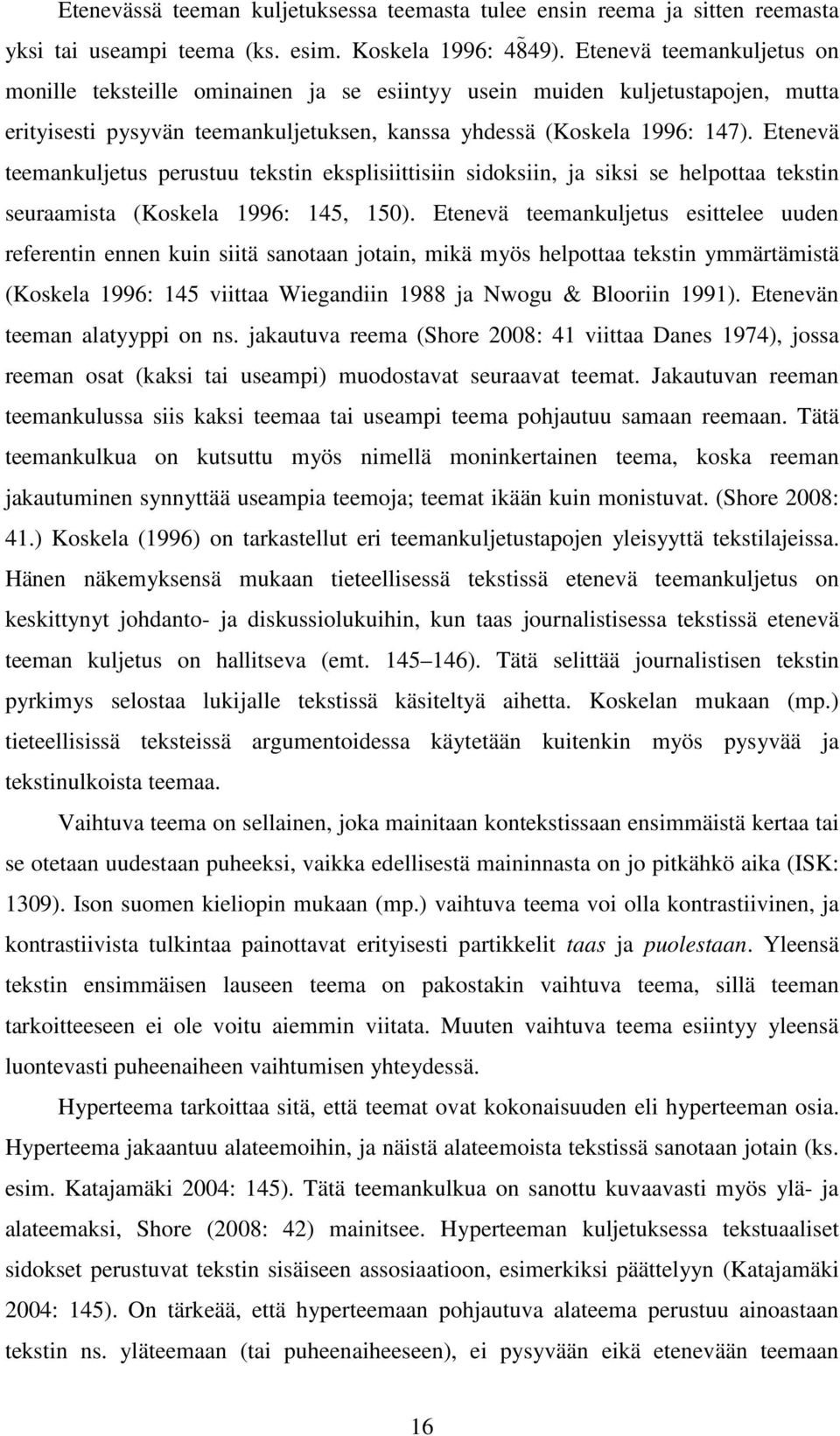 Etenevä teemankuljetus perustuu tekstin eksplisiittisiin sidoksiin, ja siksi se helpottaa tekstin seuraamista (Koskela 1996: 145, 150).