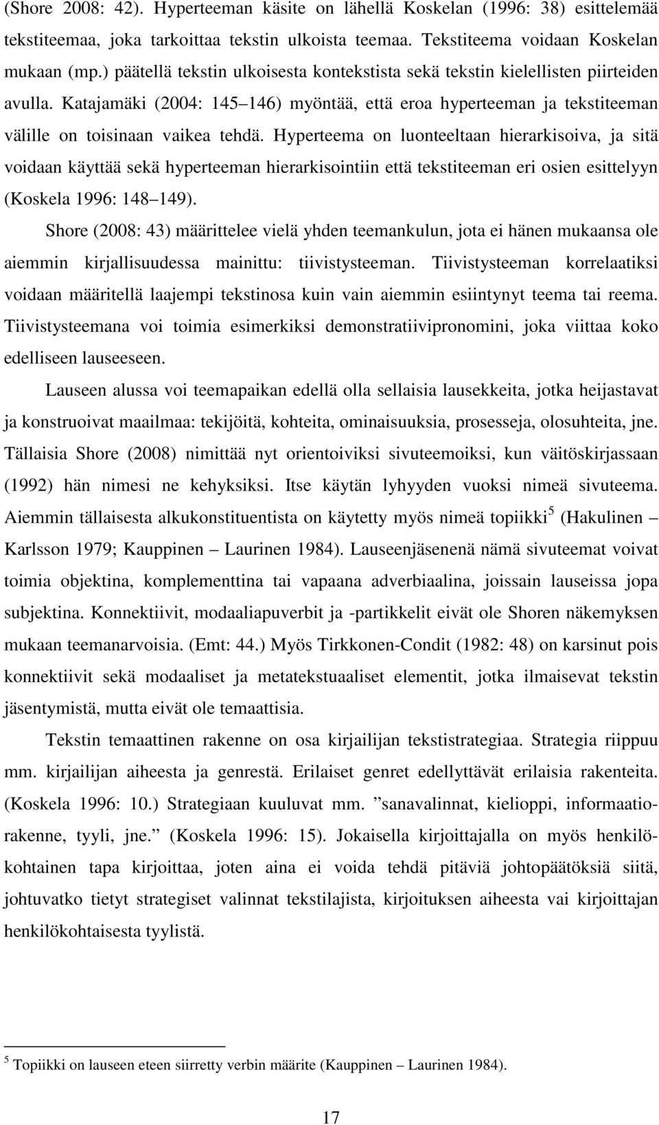 Hyperteema on luonteeltaan hierarkisoiva, ja sitä voidaan käyttää sekä hyperteeman hierarkisointiin että tekstiteeman eri osien esittelyyn (Koskela 1996: 148 149).