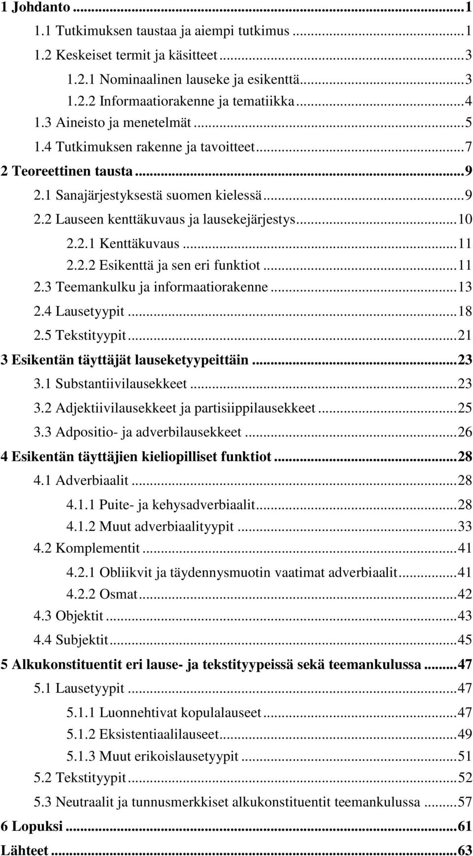 ..11 2.2.2 Esikenttä ja sen eri funktiot...11 2.3 Teemankulku ja informaatiorakenne...13 2.4 Lausetyypit...18 2.5 Tekstityypit...21 3 Esikentän täyttäjät lauseketyypeittäin...23 3.