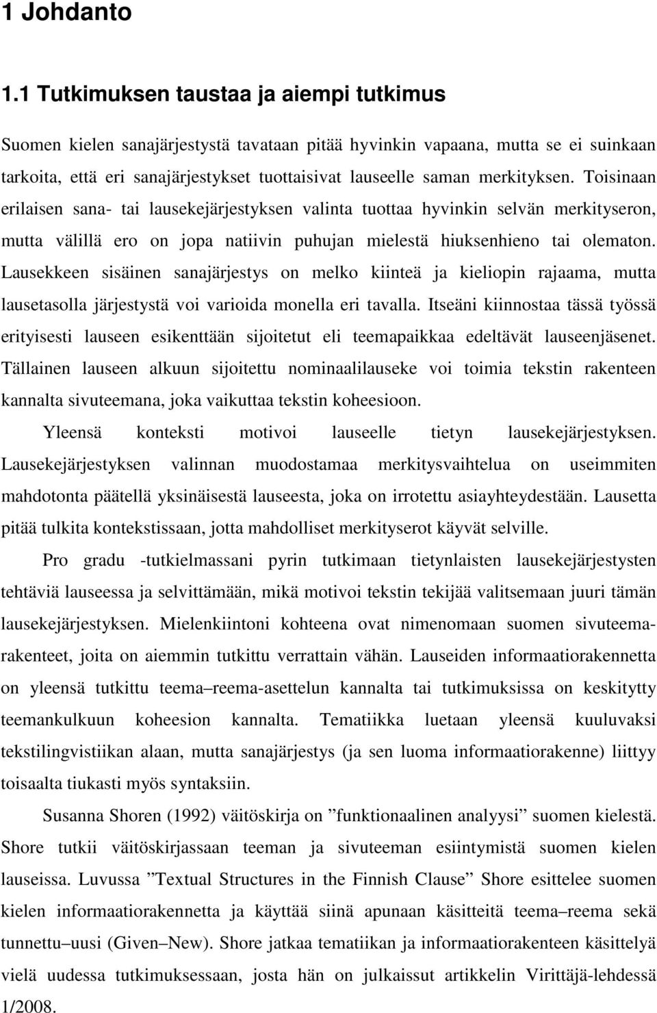 merkityksen. Toisinaan erilaisen sana- tai lausekejärjestyksen valinta tuottaa hyvinkin selvän merkityseron, mutta välillä ero on jopa natiivin puhujan mielestä hiuksenhieno tai olematon.