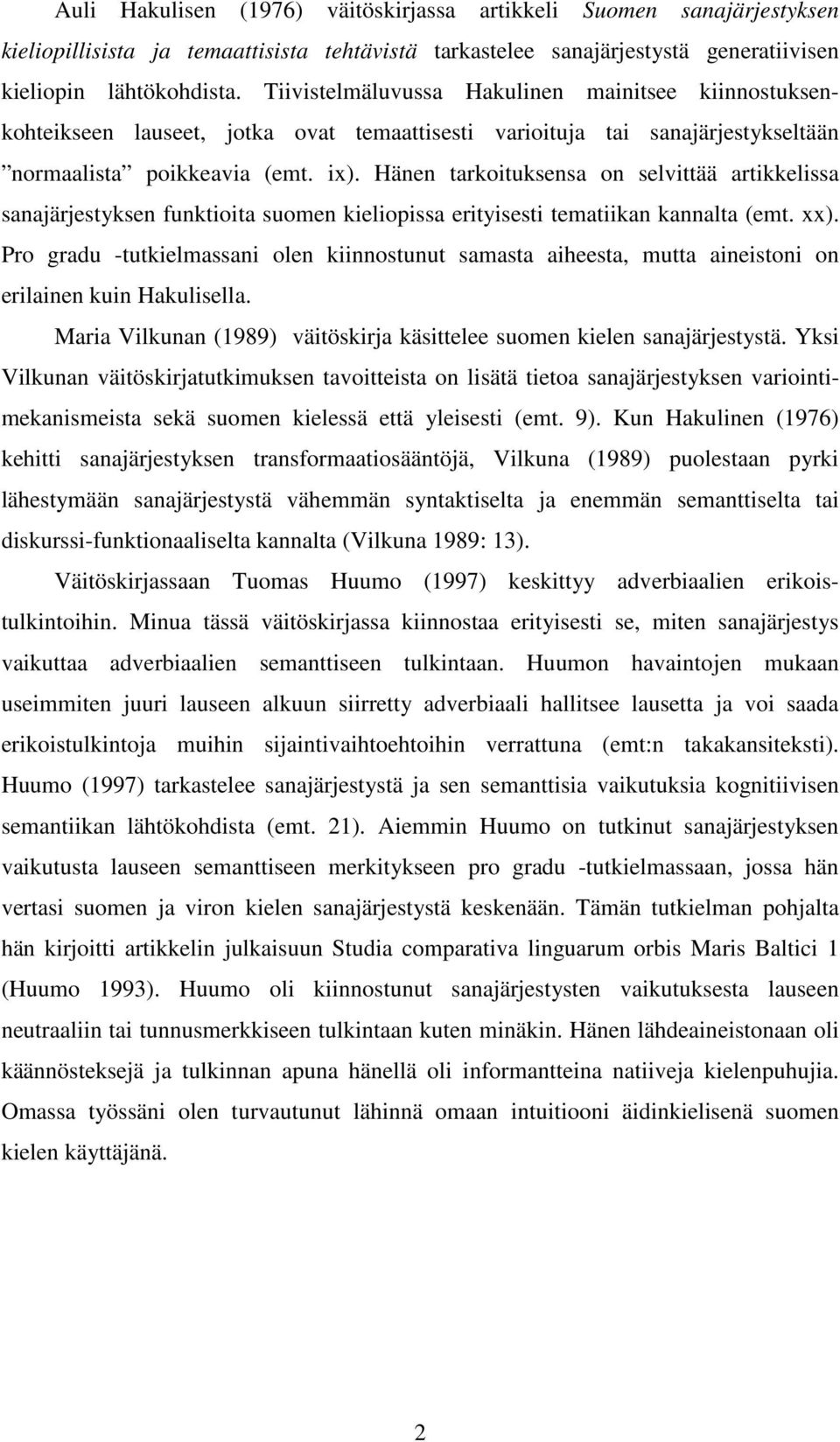 Hänen tarkoituksensa on selvittää artikkelissa sanajärjestyksen funktioita suomen kieliopissa erityisesti tematiikan kannalta (emt. xx).