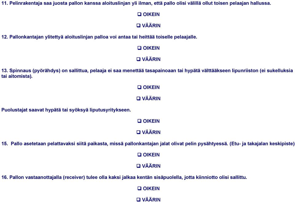 Spinnaus (pyörähdys) on sallittua, pelaaja ei saa menettää tasapainoaan tai hypätä välttääkseen lipunriiston (ei sukelluksia tai aitomista).
