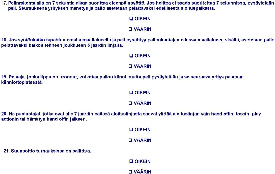 Jos syötönkatko tapahtuu omalla maalialueella ja peli pysähtyy pallonkantajan ollessa maalialueen sisällä, asetetaan pallo pelattavaksi katkon tehneen joukkueen 5 jaardin linjalta. 19.