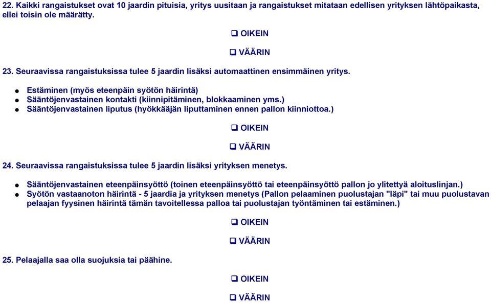 ) Sääntöjenvastainen liputus (hyökkääjän liputtaminen ennen pallon kiinniottoa.) 24. Seuraavissa rangaistuksissa tulee 5 jaardin lisäksi yrityksen menetys.