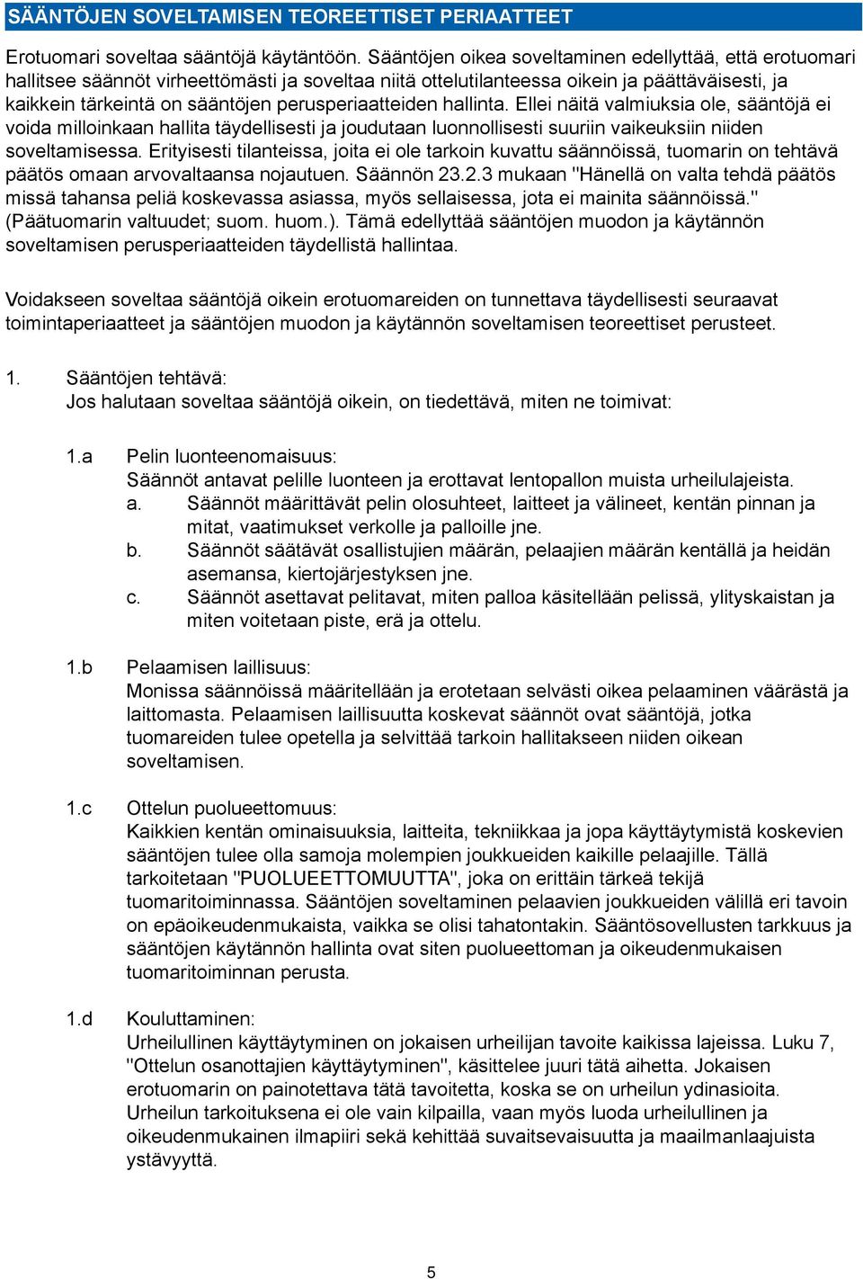 perusperiaatteiden hallinta. Ellei näitä valmiuksia ole, sääntöjä ei voida milloinkaan hallita täydellisesti ja joudutaan luonnollisesti suuriin vaikeuksiin niiden soveltamisessa.