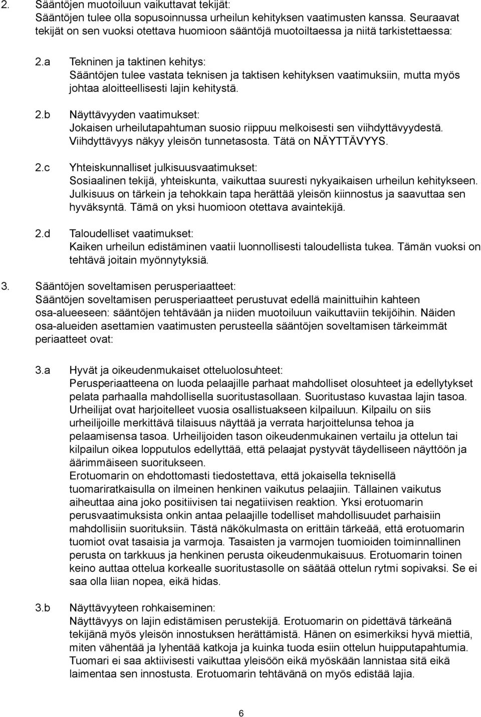 a Tekninen ja taktinen kehitys: Sääntöjen tulee vastata teknisen ja taktisen kehityksen vaatimuksiin, mutta myös johtaa aloitteellisesti lajin kehitystä. 2.