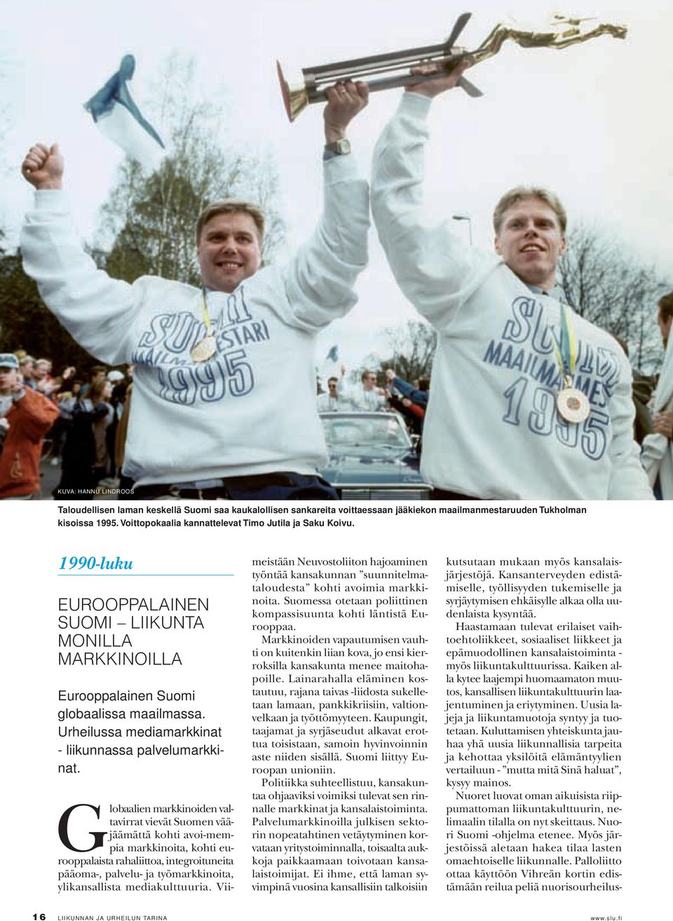 Urheilussa mediamarkkinat - liikunnassa palvelumarkkinat.