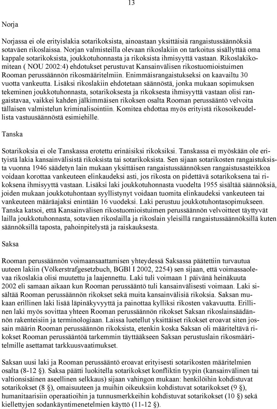 Rikoslakikomitean ( NOU 2002:4) ehdotukset perustuvat Kansainvälisen rikostuomioistuimen Rooman perussäännön rikosmääritelmiin. Enimmäisrangaistukseksi on kaavailtu 30 vuotta vankeutta.