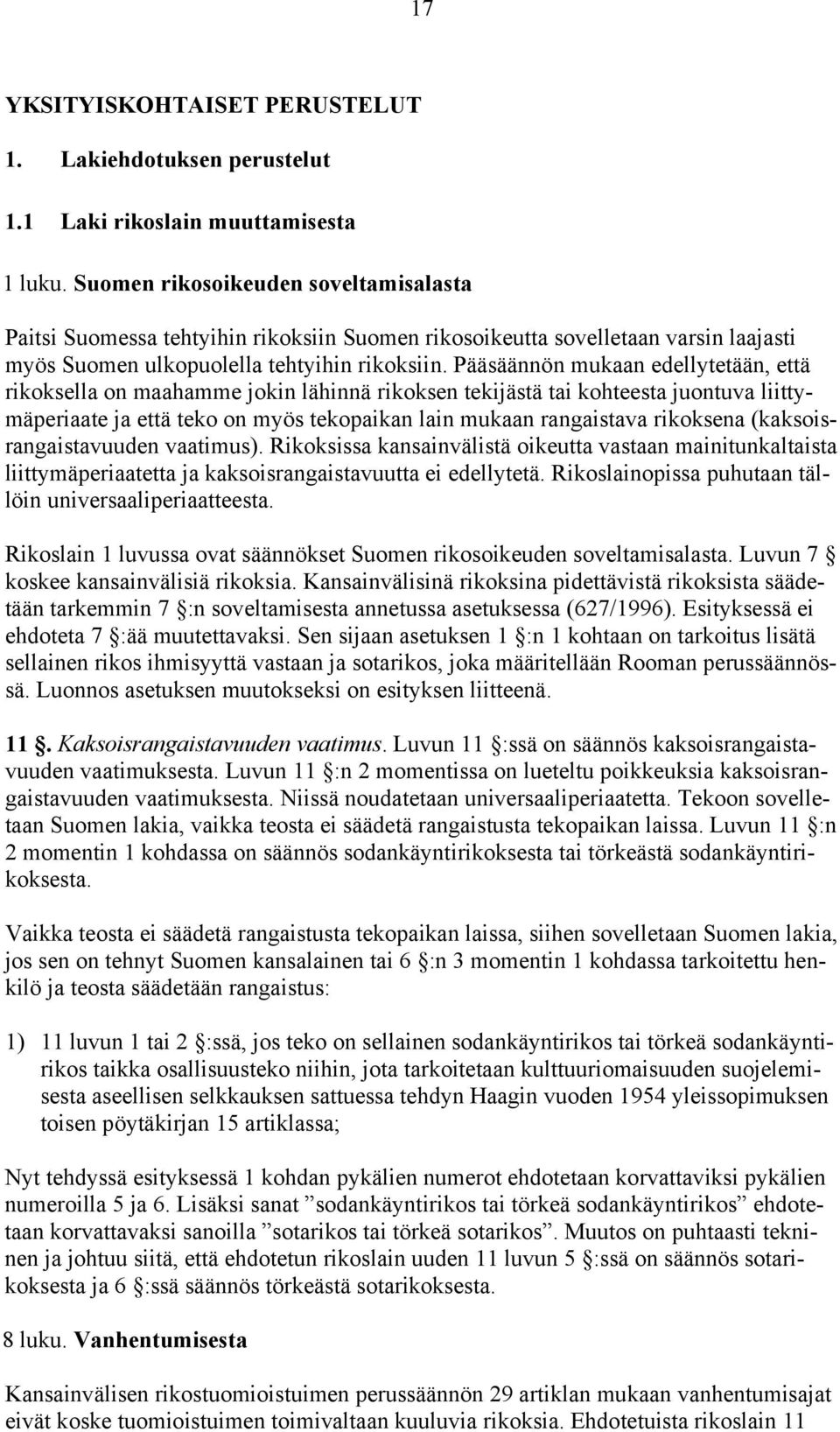 Pääsäännön mukaan edellytetään, että rikoksella on maahamme jokin lähinnä rikoksen tekijästä tai kohteesta juontuva liittymäperiaate ja että teko on myös tekopaikan lain mukaan rangaistava rikoksena