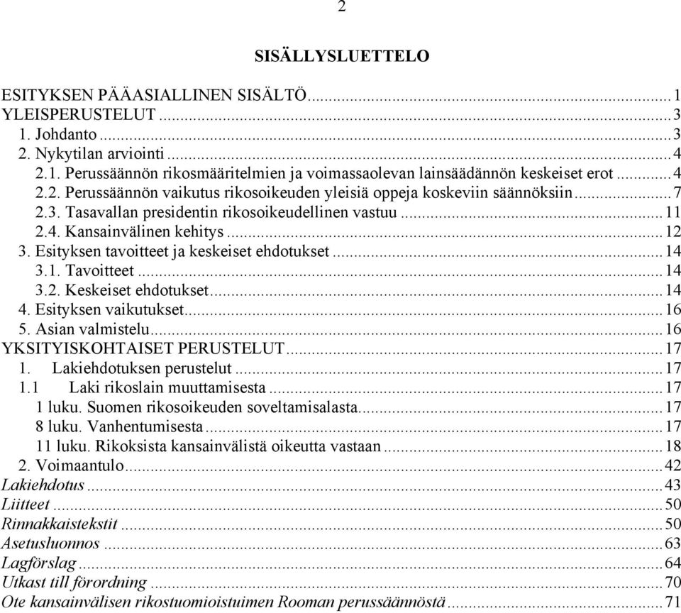 Esityksen tavoitteet ja keskeiset ehdotukset...14 3.1. Tavoitteet...14 3.2. Keskeiset ehdotukset...14 4. Esityksen vaikutukset...16 5. Asian valmistelu...16 YKSITYISKOHTAISET PERUSTELUT...17 1.