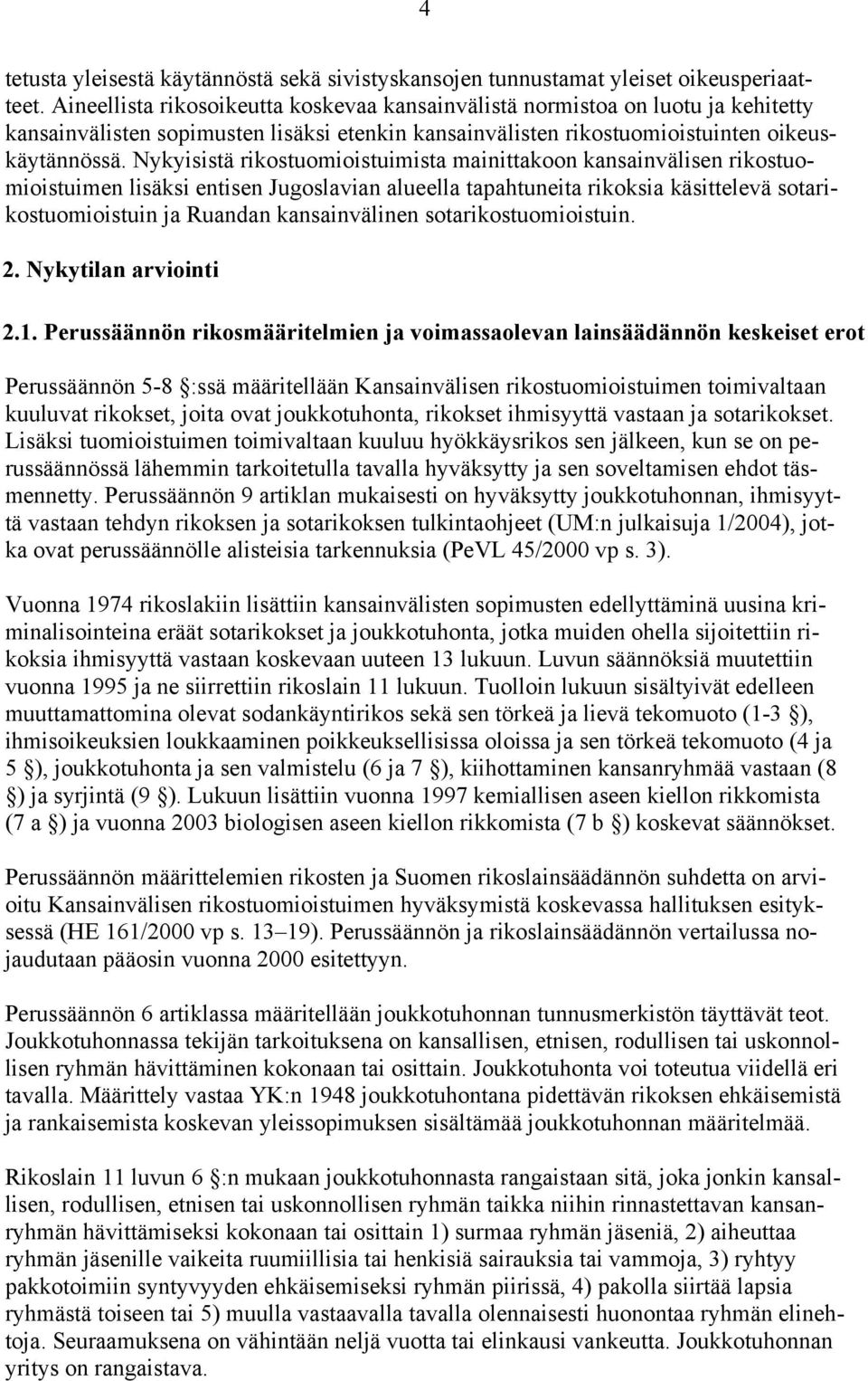 Nykyisistä rikostuomioistuimista mainittakoon kansainvälisen rikostuomioistuimen lisäksi entisen Jugoslavian alueella tapahtuneita rikoksia käsittelevä sotarikostuomioistuin ja Ruandan kansainvälinen