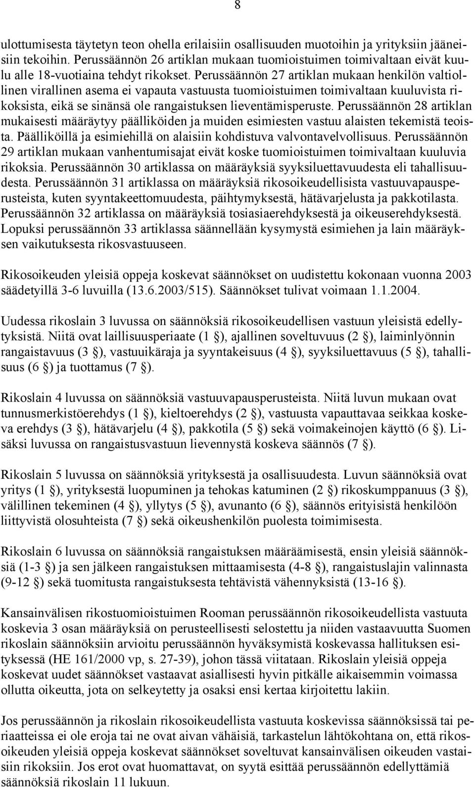 Perussäännön 27 artiklan mukaan henkilön valtiollinen virallinen asema ei vapauta vastuusta tuomioistuimen toimivaltaan kuuluvista rikoksista, eikä se sinänsä ole rangaistuksen lieventämisperuste.