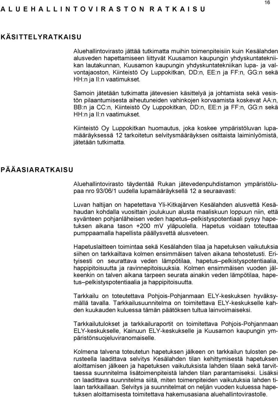 Samoin jätetään tutkimatta jätevesien käsittelyä ja johtamista sekä vesistön pilaantumisesta aiheutuneiden vahinkojen korvaamista koskevat AA:n, BB:n ja CC:n, Kiinteistö Oy Luppokitkan, DD:n, EE:n ja