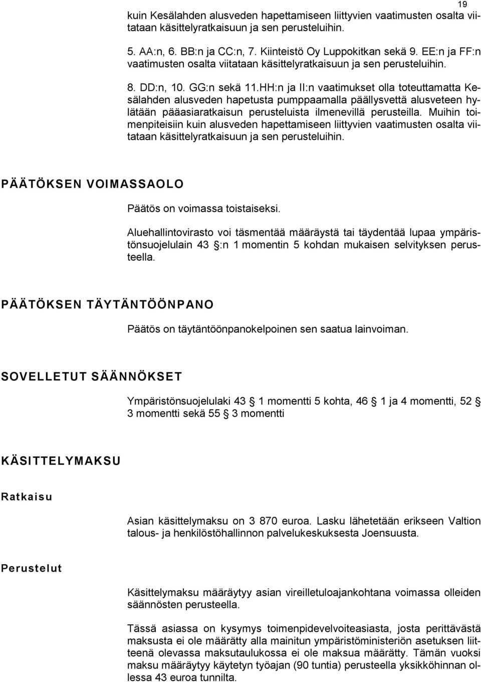 HH:n ja II:n vaatimukset olla toteuttamatta Kesälahden alusveden hapetusta pumppaamalla päällysvettä alusveteen hylätään pääasiaratkaisun perusteluista ilmenevillä perusteilla.