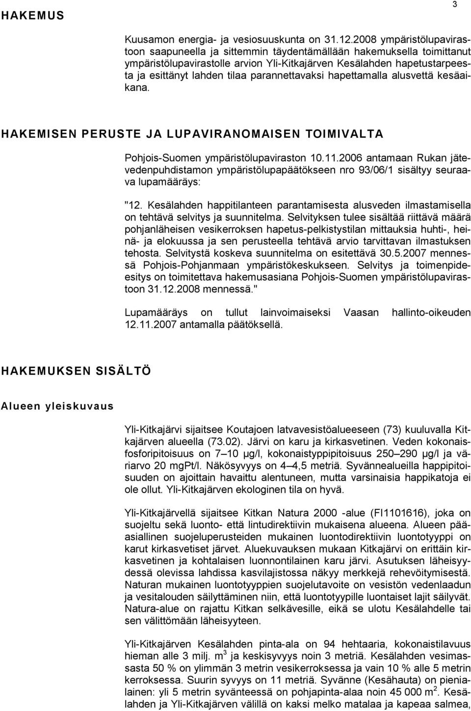 parannettavaksi hapettamalla alusvettä kesäaikana. HAKEMISEN PERUSTE JA LUPAVIRANOMAISEN TOIMIVALTA Pohjois-Suomen ympäristölupaviraston 10.11.