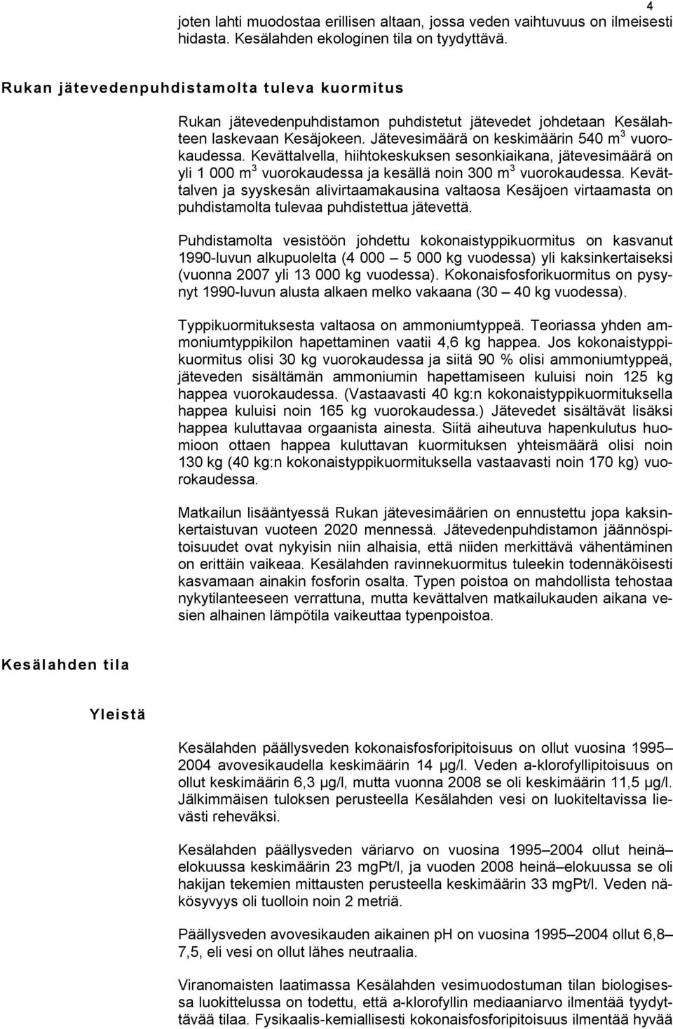 Kevättalvella, hiihtokeskuksen sesonkiaikana, jätevesimäärä on yli 1 000 m 3 vuorokaudessa ja kesällä noin 300 m 3 vuorokaudessa.