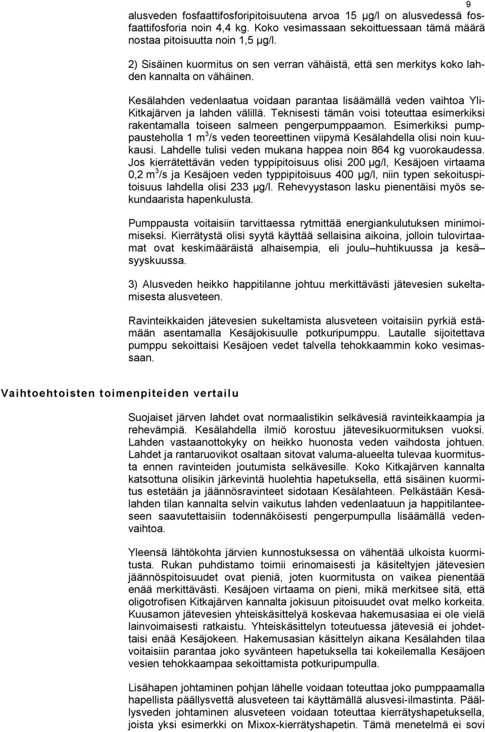 Teknisesti tämän voisi toteuttaa esimerkiksi rakentamalla toiseen salmeen pengerpumppaamon. Esimerkiksi pumppausteholla 1 m 3 /s veden teoreettinen viipymä Kesälahdella olisi noin kuukausi.