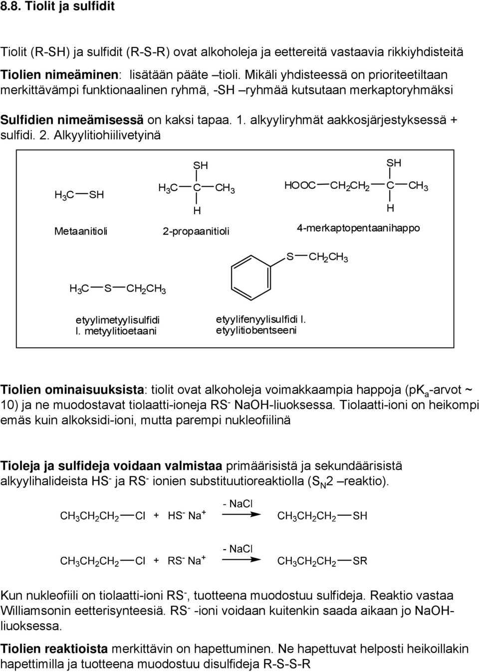 2. Alkyylitiohiilivetyinä S S 3 S 3 3 2 2 3 Metaanitioli 2-propaanitioli 4-merkaptopentaanihappo S 2 3 3 S 2 3 etyylimetyylisulfidi l. metyylitioetaani etyylifenyylisulfidi l.