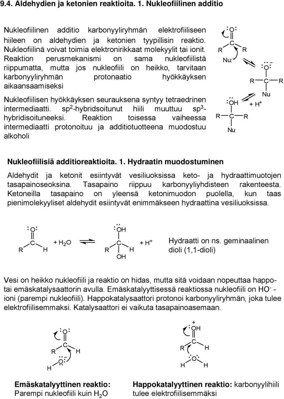 eaktion perusmekanismi on sama nukleofiilistä riippumatta, mutta jos nukleofiili on heikko, tarvitaan karbonyyliryhmän protonaatio hyökkäyksen aikaansaamiseksi Nukleofiilisen hyökkäyksen seurauksena