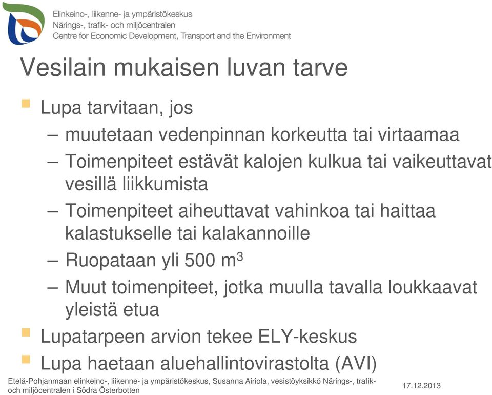 vahinkoa tai haittaa kalastukselle tai kalakannoille Ruopataan yli 500 m 3 Muut toimenpiteet, jotka