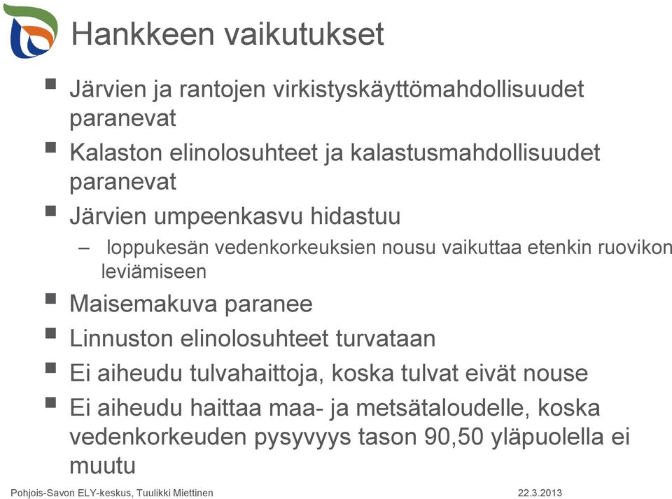 ruovikon leviämiseen Maisemakuva paranee Linnuston elinolosuhteet turvataan Ei aiheudu tulvahaittoja, koska