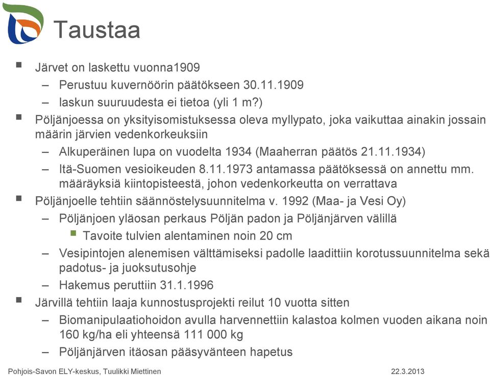 1934) Itä-Suomen vesioikeuden 8.11.1973 antamassa päätöksessä on annettu mm. määräyksiä kiintopisteestä, johon vedenkorkeutta on verrattava Pöljänjoelle tehtiin säännöstelysuunnitelma v.