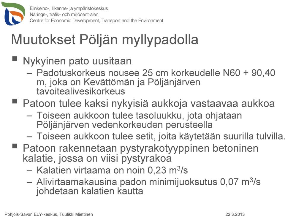 vedenkorkeuden perusteella Toiseen aukkoon tulee setit, joita käytetään suurilla tulvilla.
