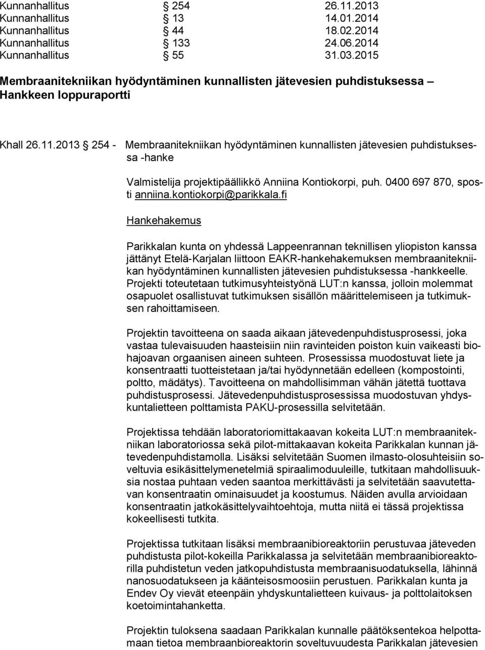 2013 254 - Membraanitekniikan hyödyntäminen kunnallisten jätevesien puh dis tuk sessa -hanke Valmistelija projektipäällikkö Anniina Kontiokorpi, puh. 0400 697 870, sposti an nii na.