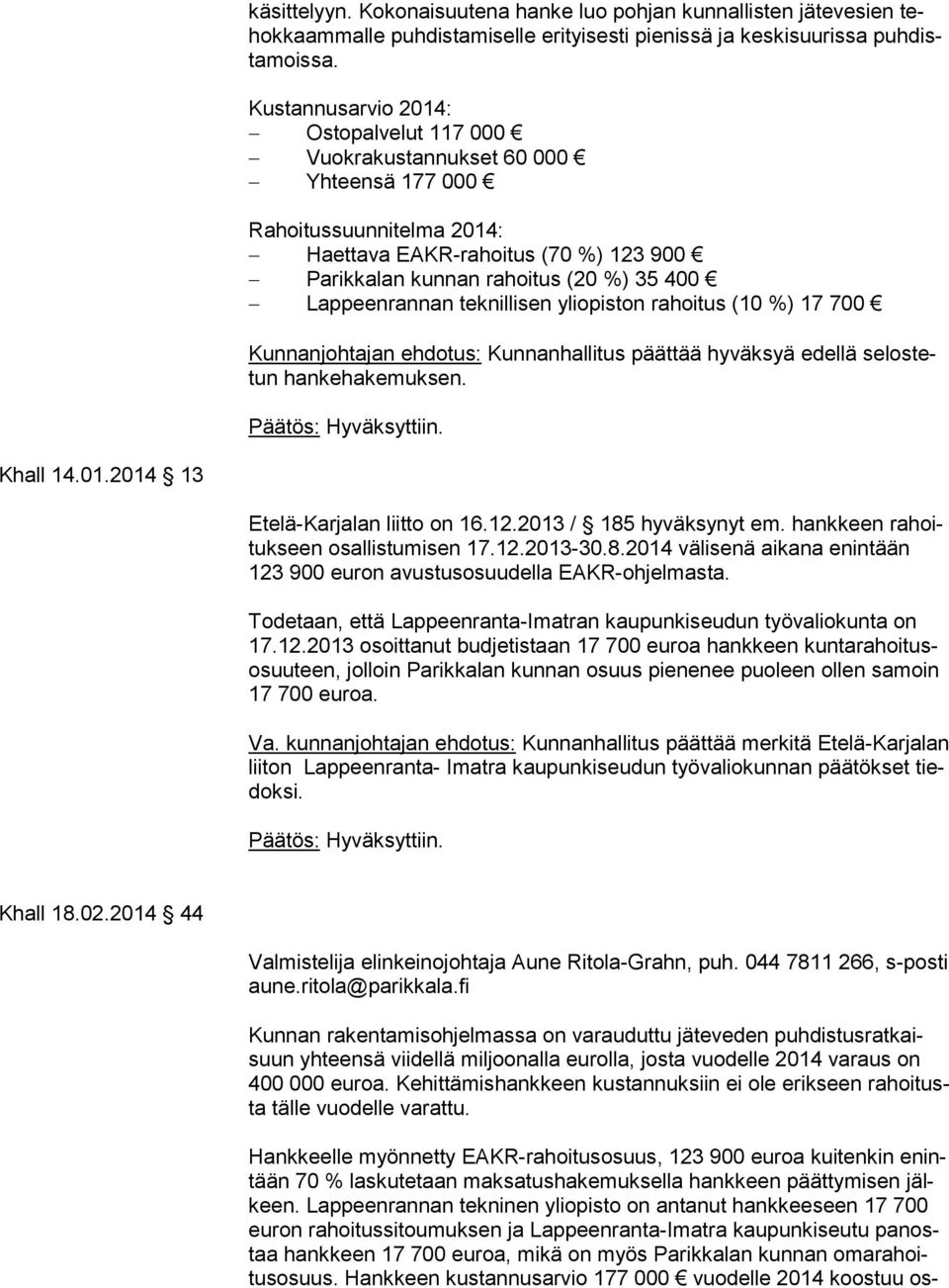 Lappeenrannan teknillisen yliopiston rahoitus (10 %) 17 700 Kunnanjohtajan ehdotus: Kunnanhallitus päättää hyväksyä edellä se los tetun hankehakemuksen. Khall 14.01.