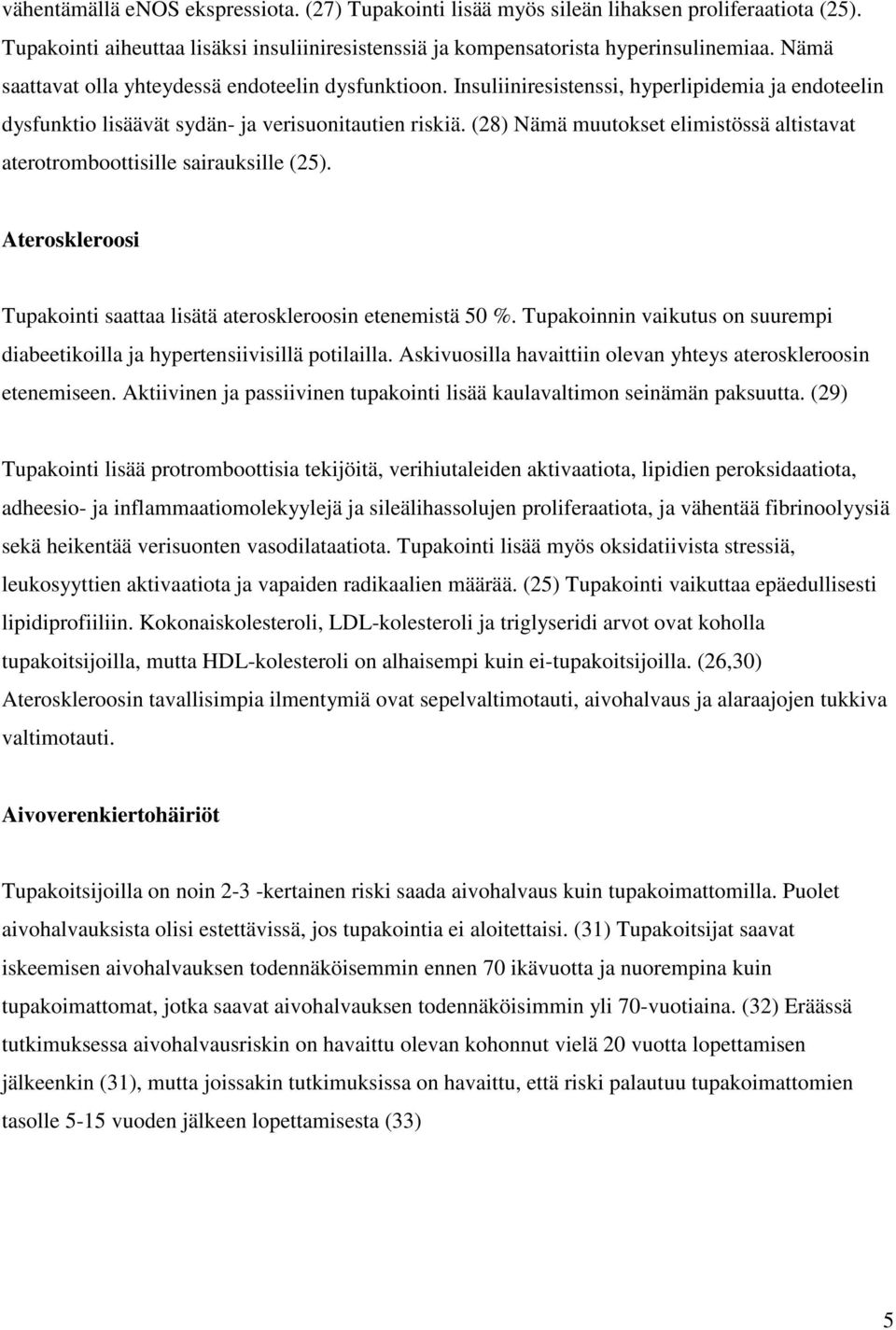 (28) Nämä muutokset elimistössä altistavat aterotromboottisille sairauksille (25). Ateroskleroosi Tupakointi saattaa lisätä ateroskleroosin etenemistä 50 %.