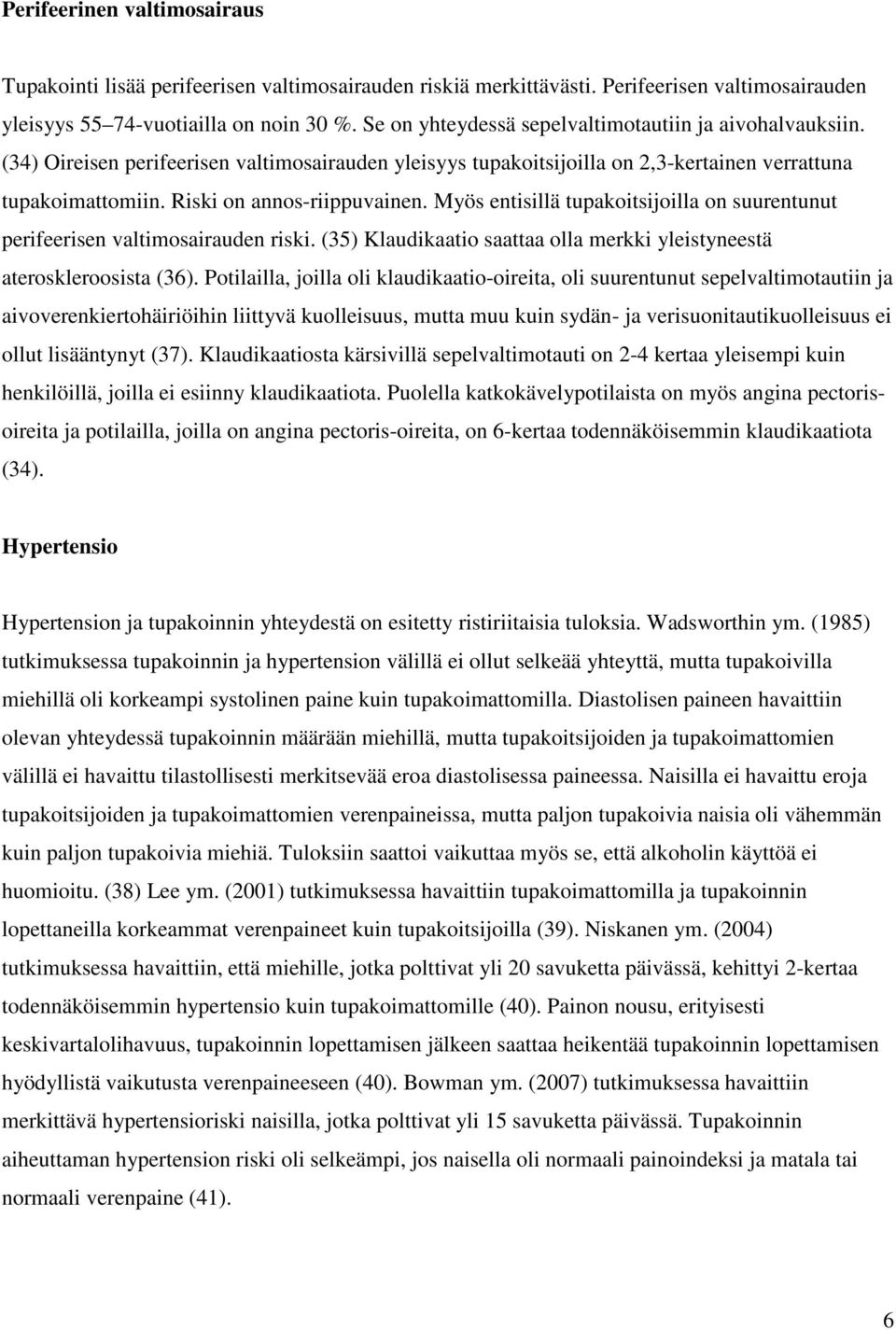 Riski on annos-riippuvainen. Myös entisillä tupakoitsijoilla on suurentunut perifeerisen valtimosairauden riski. (35) Klaudikaatio saattaa olla merkki yleistyneestä ateroskleroosista (36).