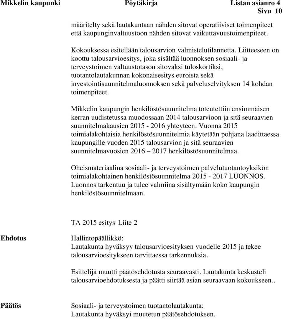 Liitteeseen on koottu talousarvioesitys, joka sisältää luonnoksen sosiaali- ja terveystoimen valtuustotason sitovaksi tuloskortiksi, tuotantolautakunnan kokonaisesitys euroista sekä