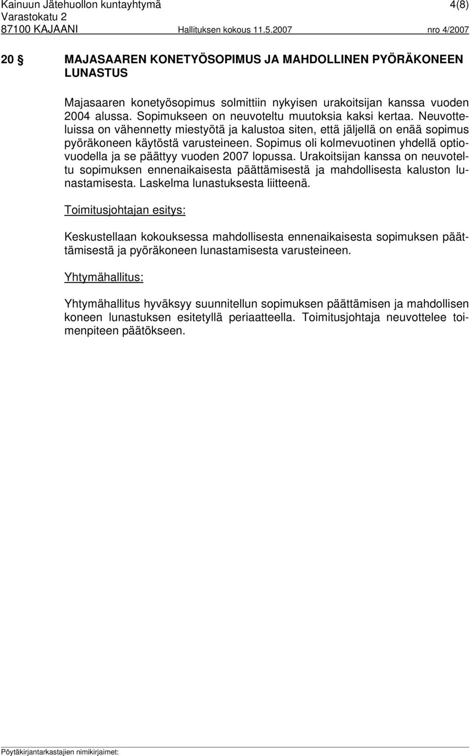 Sopimus oli kolmevuotinen yhdellä optiovuodella ja se päättyy vuoden 2007 lopussa. Urakoitsijan kanssa on neuvoteltu sopimuksen ennenaikaisesta päättämisestä ja mahdollisesta kaluston lunastamisesta.