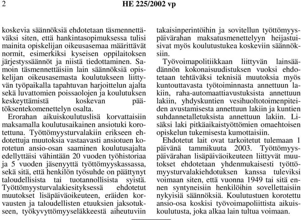 Samoin täsmennettäisiin lain säännöksiä opiskelijan oikeusasemasta koulutukseen liittyvän työpaikalla tapahtuvan harjoittelun ajalta sekä luvattomien poissaolojen ja koulutuksen keskeyttämistä