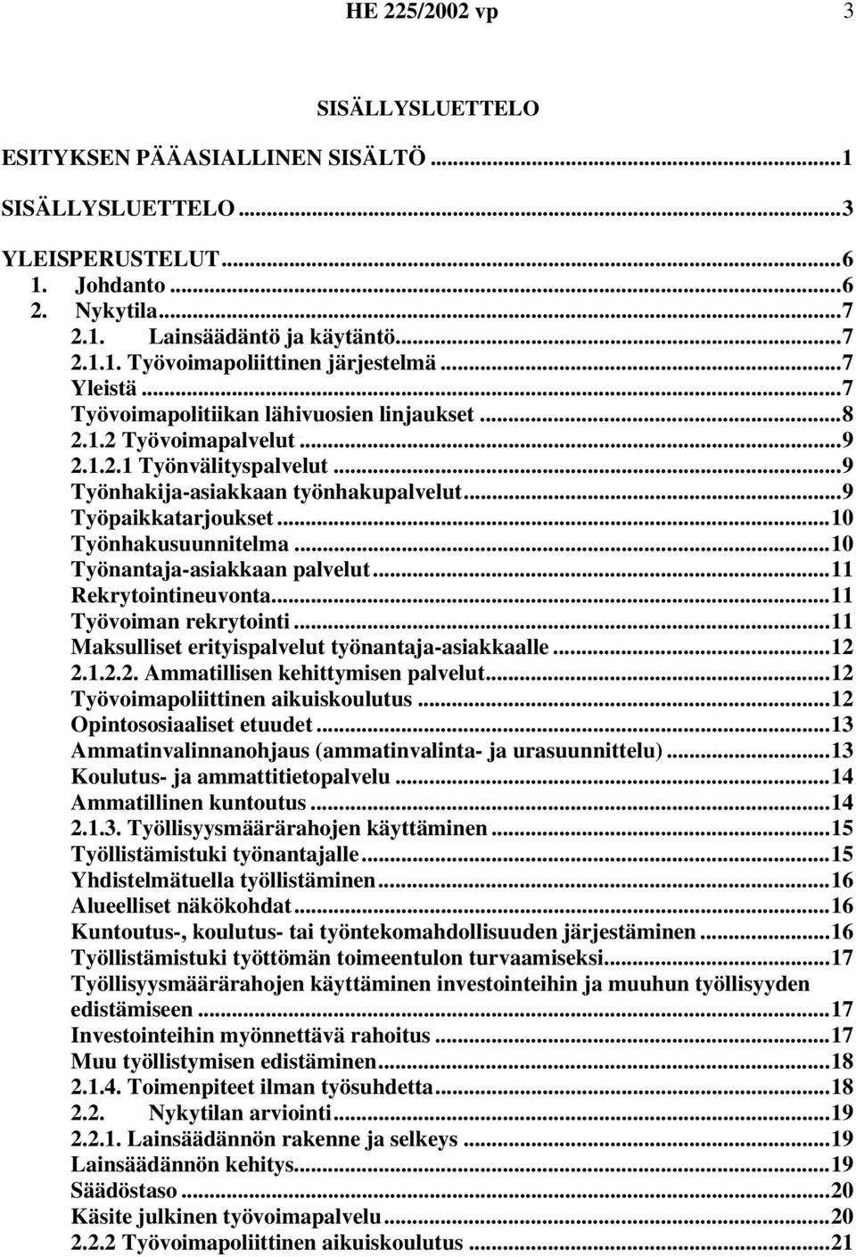 ..10 Työnhakusuunnitelma...10 Työnantaja-asiakkaan palvelut...11 Rekrytointineuvonta...11 Työvoiman rekrytointi...11 Maksulliset erityispalvelut työnantaja-asiakkaalle...12 