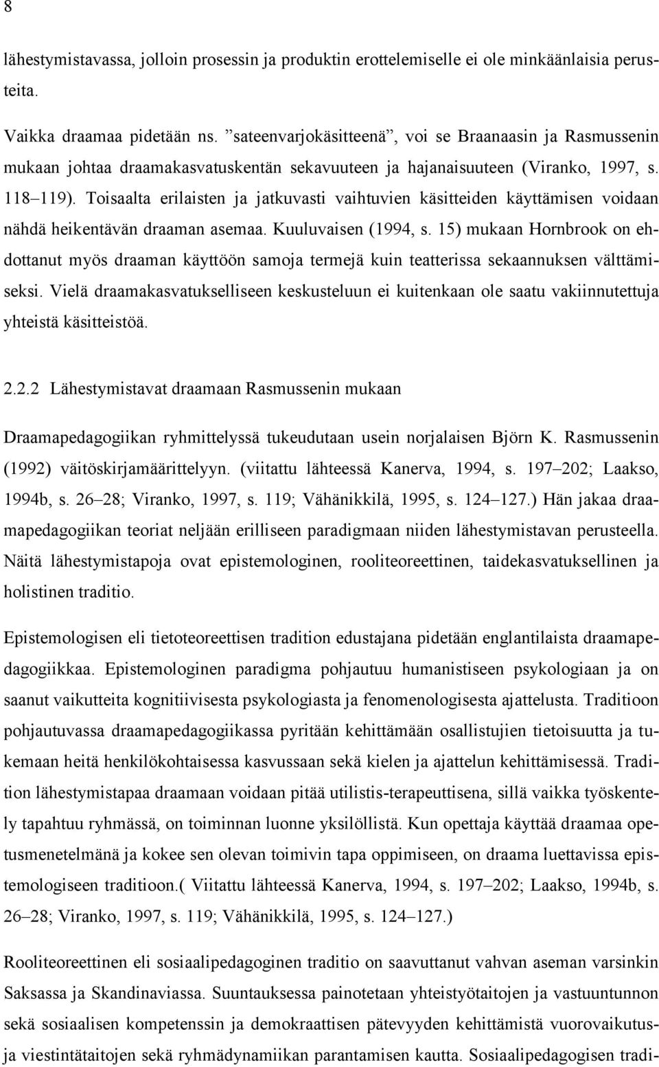 Toisaalta erilaisten ja jatkuvasti vaihtuvien käsitteiden käyttämisen voidaan nähdä heikentävän draaman asemaa. Kuuluvaisen (1994, s.