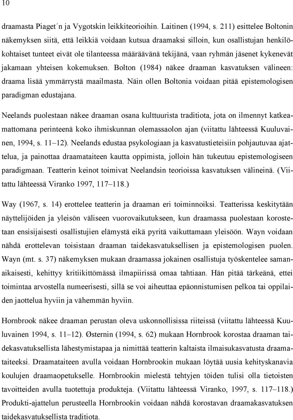 kykenevät jakamaan yhteisen kokemuksen. Bolton (1984) näkee draaman kasvatuksen välineen: draama lisää ymmärrystä maailmasta. Näin ollen Boltonia voidaan pitää epistemologisen paradigman edustajana.