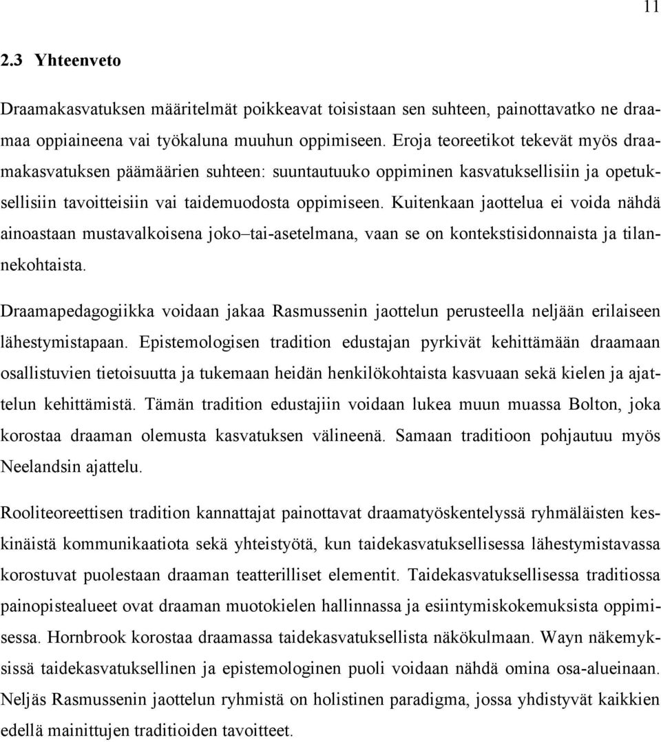 Kuitenkaan jaottelua ei voida nähdä ainoastaan mustavalkoisena joko tai-asetelmana, vaan se on kontekstisidonnaista ja tilannekohtaista.