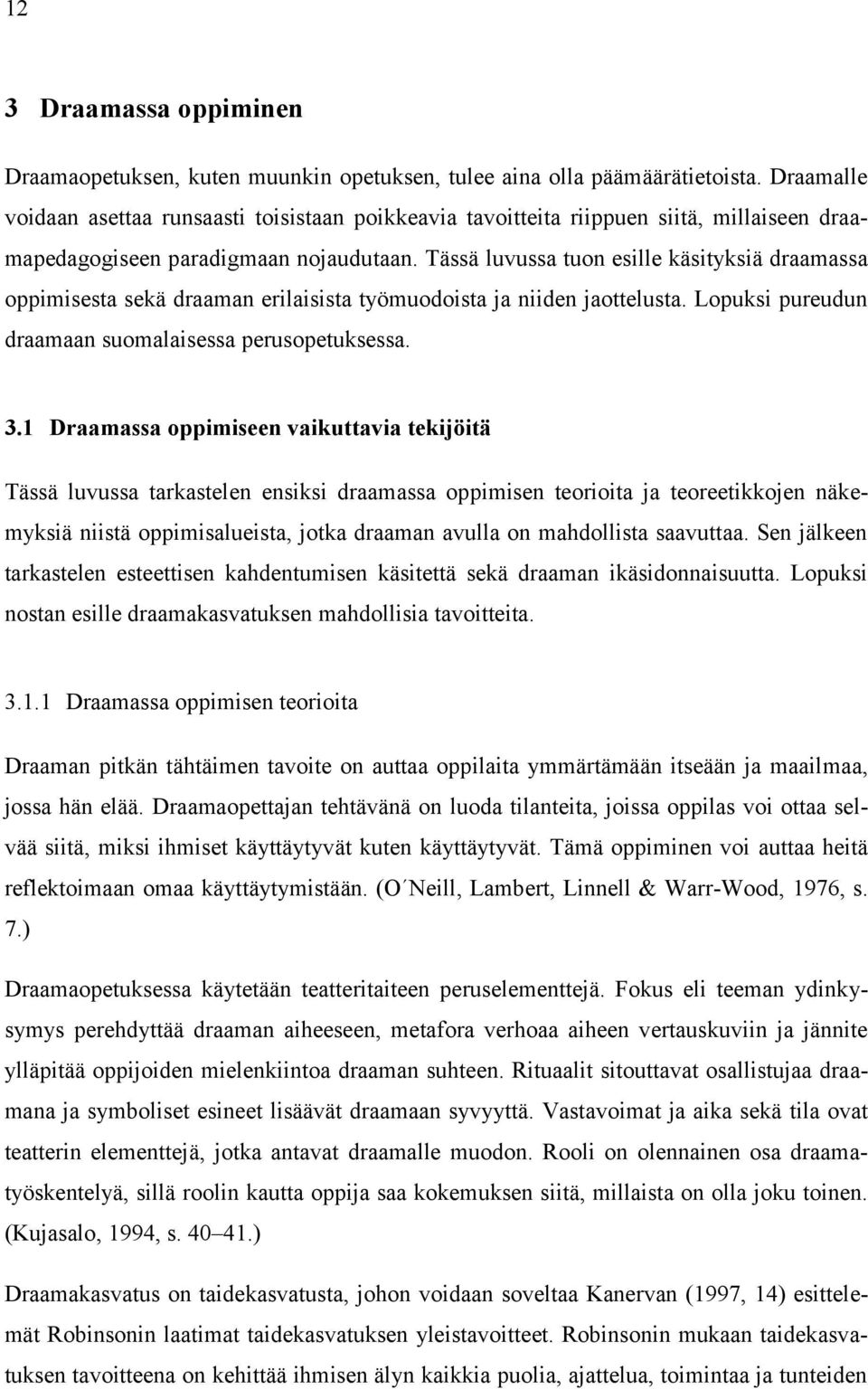 Tässä luvussa tuon esille käsityksiä draamassa oppimisesta sekä draaman erilaisista työmuodoista ja niiden jaottelusta. Lopuksi pureudun draamaan suomalaisessa perusopetuksessa. 3.