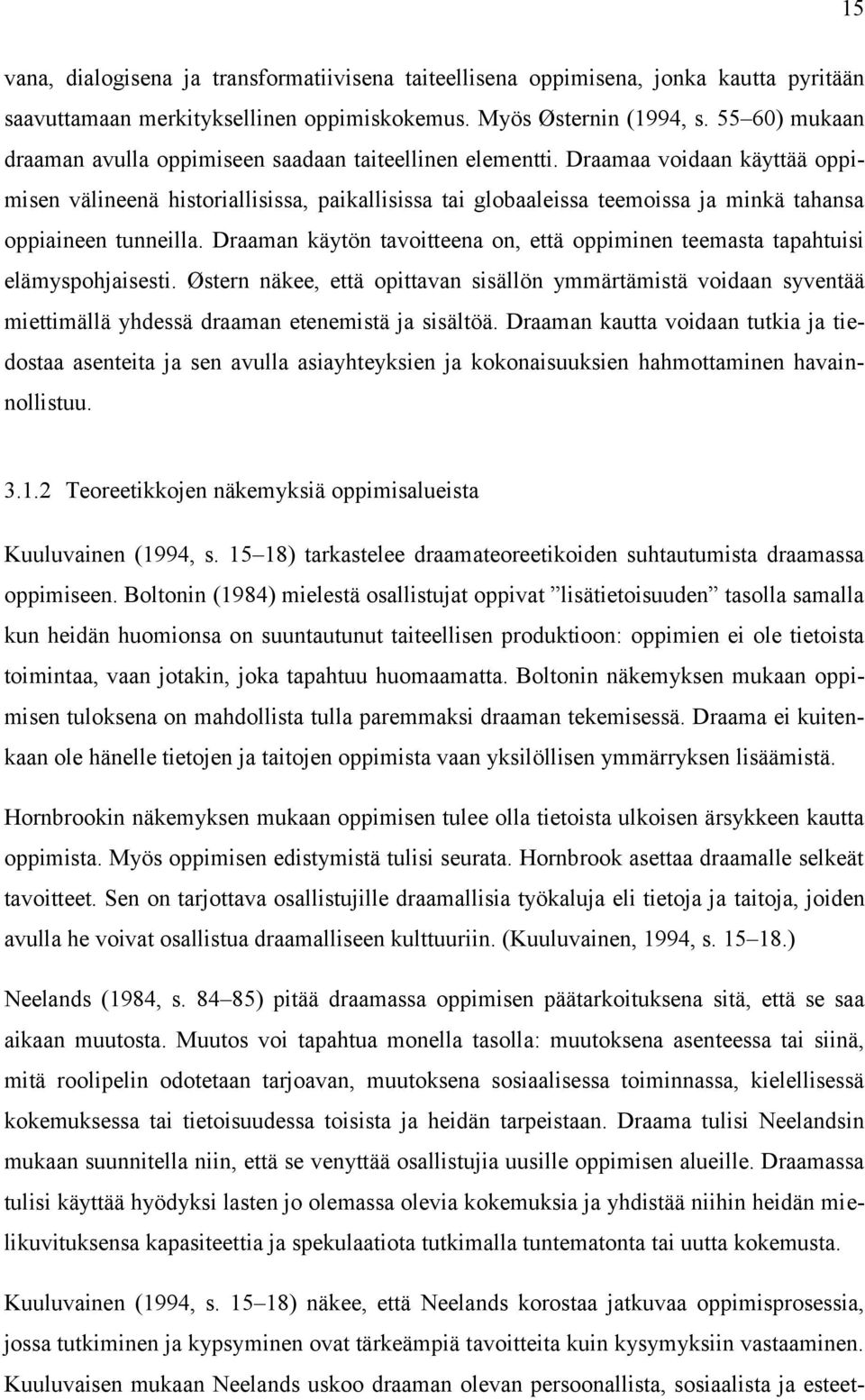 Draamaa voidaan käyttää oppimisen välineenä historiallisissa, paikallisissa tai globaaleissa teemoissa ja minkä tahansa oppiaineen tunneilla.