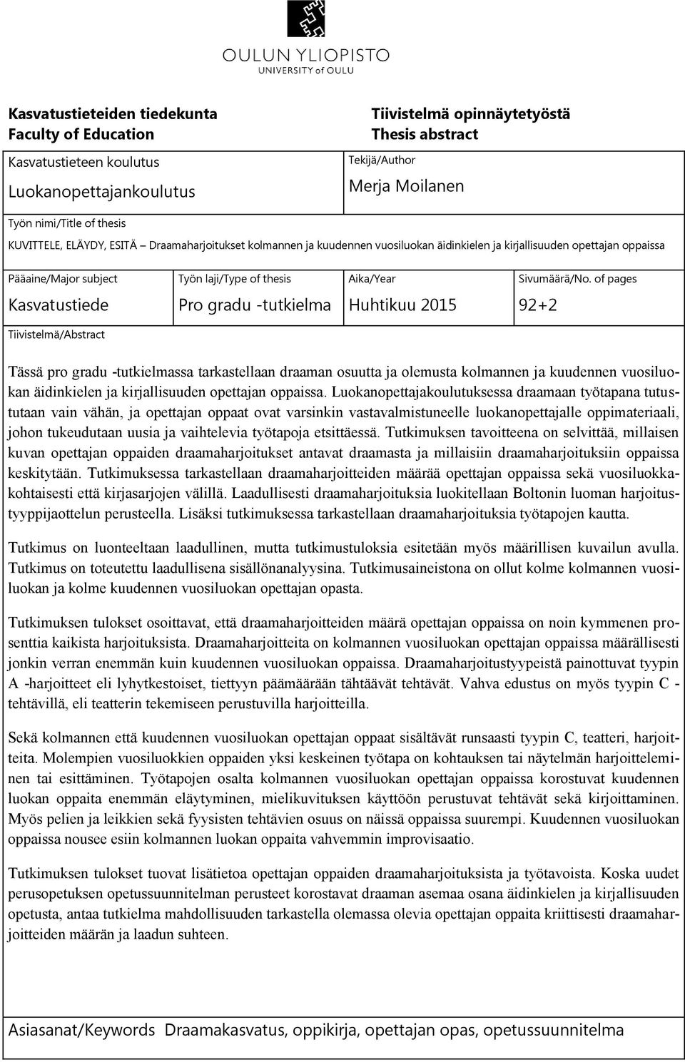 of pages Kasvatustiede Pro gradu -tutkielma Huhtikuu 2015 92+2 Tiivistelmä/Abstract Tässä pro gradu -tutkielmassa tarkastellaan draaman osuutta ja olemusta kolmannen ja kuudennen vuosiluokan