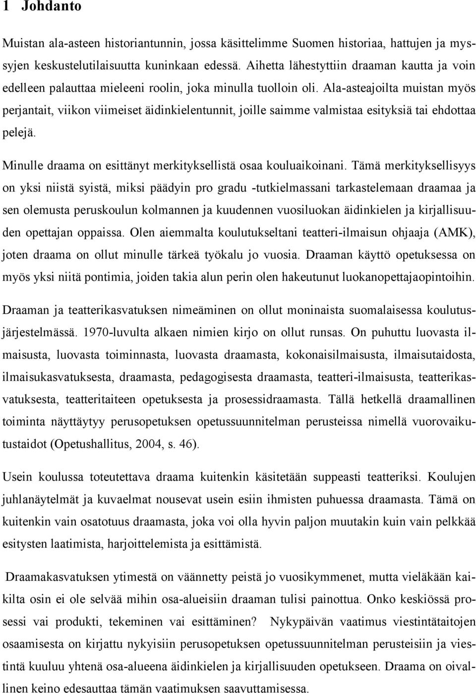 Ala-asteajoilta muistan myös perjantait, viikon viimeiset äidinkielentunnit, joille saimme valmistaa esityksiä tai ehdottaa pelejä. Minulle draama on esittänyt merkityksellistä osaa kouluaikoinani.