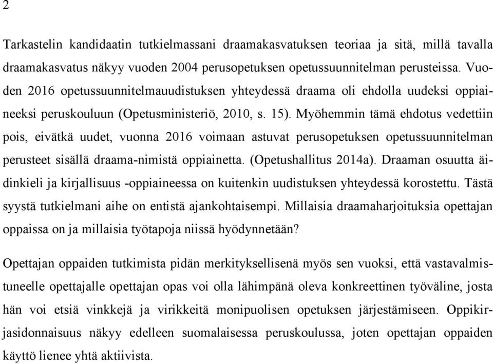 Myöhemmin tämä ehdotus vedettiin pois, eivätkä uudet, vuonna 2016 voimaan astuvat perusopetuksen opetussuunnitelman perusteet sisällä draama-nimistä oppiainetta. (Opetushallitus 2014a).