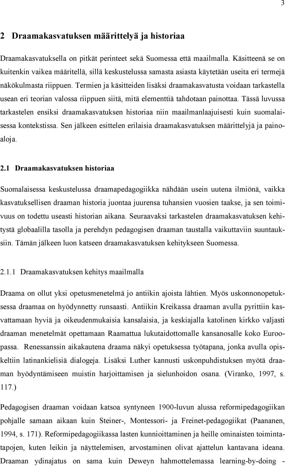 Termien ja käsitteiden lisäksi draamakasvatusta voidaan tarkastella usean eri teorian valossa riippuen siitä, mitä elementtiä tahdotaan painottaa.