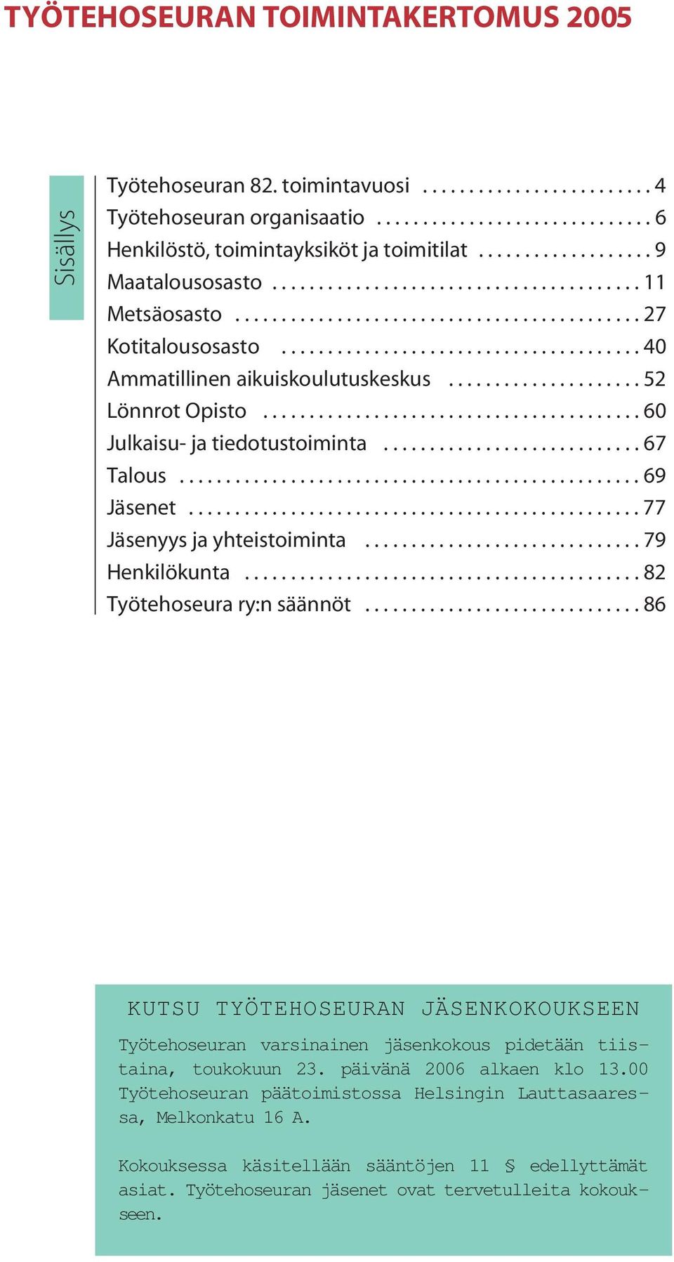 .................... 52 Lönnrot Opisto......................................... 60 Julkaisu- ja tiedotustoiminta............................ 67 Talous.................................................. 69 Jäsenet.